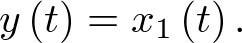 $y\left( t \right) = {x_1}\left( t \right).$