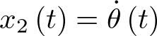 ${x_2}\left( t \right) = \dot \theta \left( t \right)$