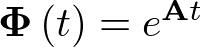${\bf{\Phi }}\left( t \right) = {e^{{\bf{A}}t}}$
