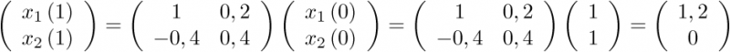 $\left( {\begin{array}{*{20}{c}}    {{x_1}\left( 1 \right)}  \\    {{x_2}\left( 1 \right)}  \\ \end{array}} \right) = \left( {\begin{array}{*{20}{c}}    1 & {0,2}  \\    { - 0,4} & {0,4}  \\ \end{array}} \right)\left( {\begin{array}{*{20}{c}}    {{x_1}\left( 0 \right)}  \\    {{x_2}\left( 0 \right)}  \\ \end{array}} \right) = \left( {\begin{array}{*{20}{c}}    1 & {0,2}  \\    { - 0,4} & {0,4}  \\ \end{array}} \right)\left( {\begin{array}{*{20}{c}}    1  \\    1  \\ \end{array}} \right) = \left( {\begin{array}{*{20}{c}}    {1,2}  \\    0  \\ \end{array}} \right)$