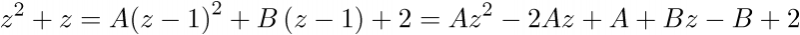 \[{z^2} + z = A{\left( {z - 1} \right)^2} + B\left( {z - 1} \right) + 2 = A{z^2} - 2Az + A + Bz - B + 2\]
