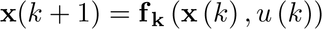 ${\bf{x}}\left( {k + 1} \right) = {{\bf{f}}_{\bf{k}}}\left( {{\bf{x}}\left( k \right),u\left( k \right)} \right)$