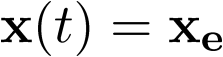 ${\bf{x}}\left( t \right) = {{\bf{x}}_{\bf{e}}}$