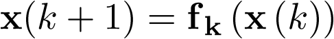 ${\bf{x}}\left( {k + 1} \right) = {{\bf{f}}_{\bf{k}}}\left( {{\bf{x}}\left( k \right)} \right)$