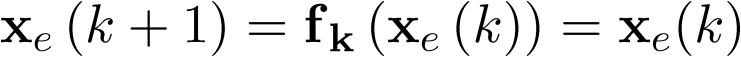 ${{\bf{x}}_e}\left( {k + 1} \right) = {{\bf{f}}_{\bf{k}}}\left( {{{\bf{x}}_e}\left( k \right)} \right) = {{\bf{x}}_e}(k)$