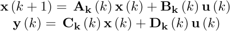 \[\,\begin{array}{*{20}{c}}   {{\bf{x}}\left( {k + 1} \right) = \,{{\bf{A}}_{\bf{k}}}\left( k \right){\bf{x}}\left( k \right) + {{\bf{B}}_{\bf{k}}}\left( k \right){\bf{u}}\left( k \right)} \\   {\,{\bf{y}}\left( k \right) = \,{{\bf{C}}_{\bf{k}}}\left( k \right){\bf{x}}\left( k \right) + {{\bf{D}}_{\bf{k}}}\left( k \right){\bf{u}}\left( k \right)} \\ \end{array}\]