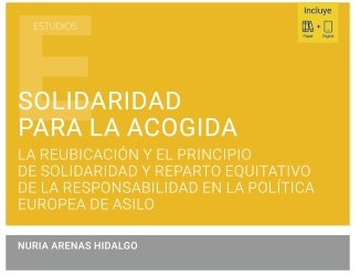 Solidaridad para la Acogida. La reubicación y el principio de solidaridad y reparto equitativo de la responsabilidad en la Política Europea de AsiloNuria Arenas