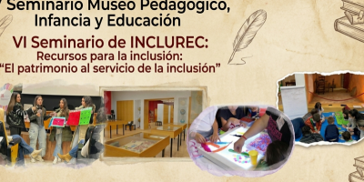 IV Seminario Museo Pedagógico, Infancia y Educación y VI Seminario INCLUREC